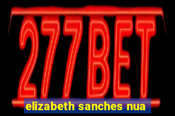 elizabeth sanches nua